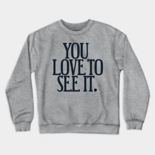 You Love To See It Crewneck Sweatshirt
